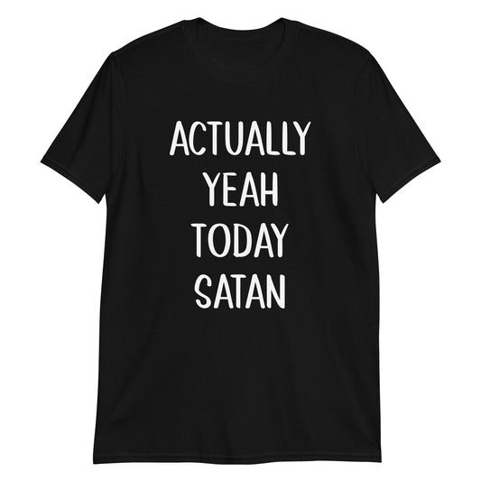 Actually Yeah Today Satan Unisex T-shirt