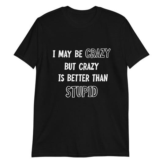 I May Be Crazy Unisex T-Shirt