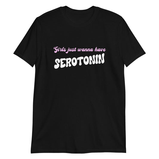 Girls Just Wanna Have Serotonin Unisex T-Shirt