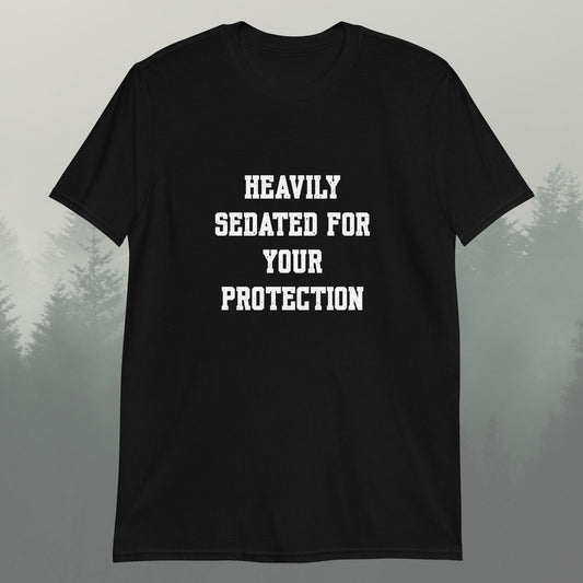 Heavily Sedated For Your Protection Unisex T-Shirt