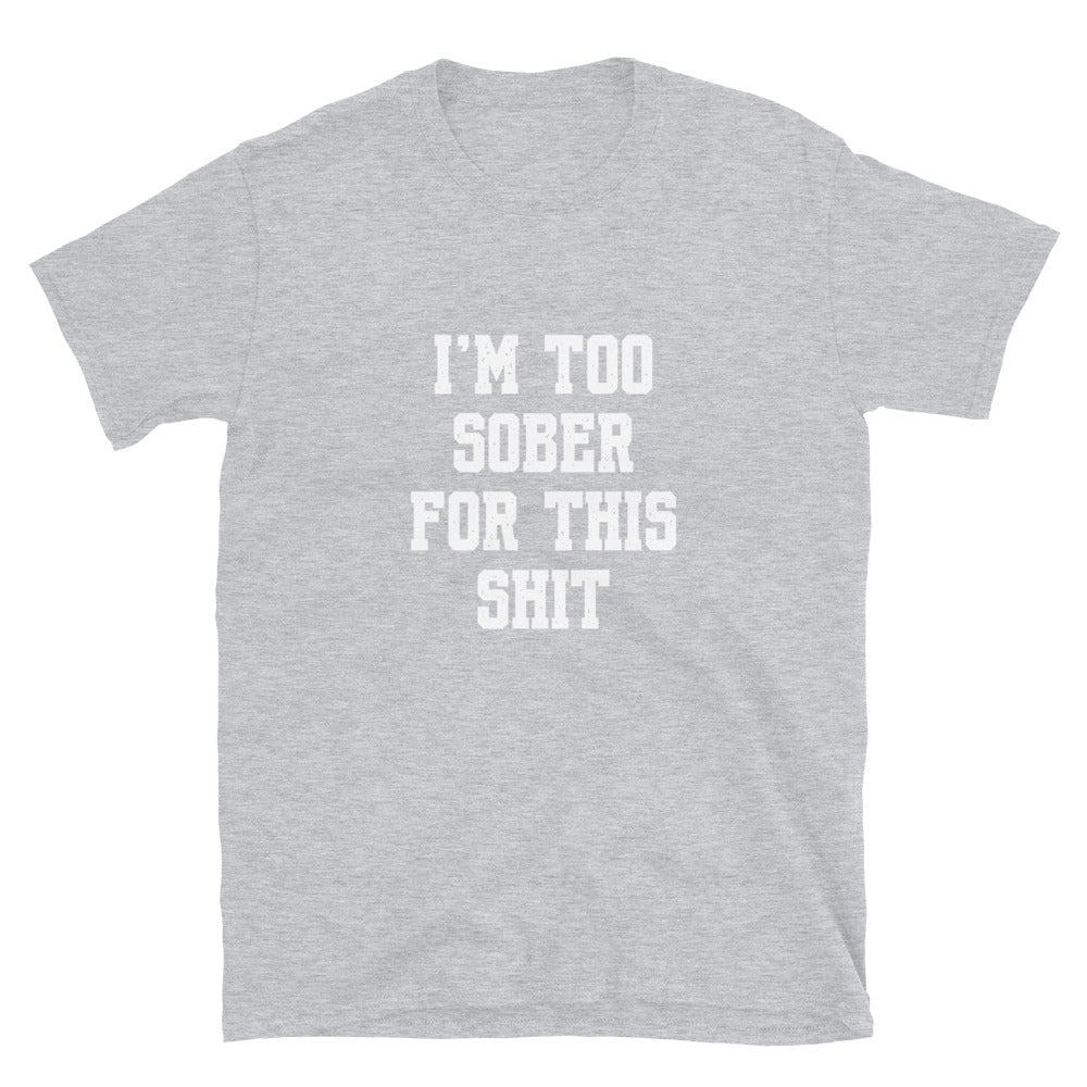 I’m Too Sober For This Unisex T-Shirt