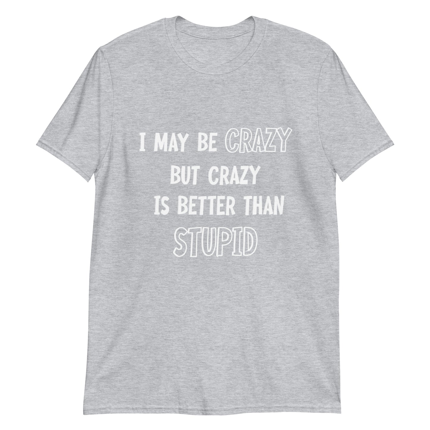 I May Be Crazy Unisex T-Shirt